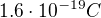$1.6\cdot 10^{-19}C$