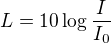$L=10\log\frac I{I_0}$