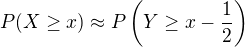 $P(X\geq x)\approx P\left(Y\geq x-\frac12\right)$