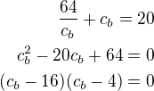 $\frac{64}{c_b}+c_b=20\\c_b^2-20c_b+64=0\\(c_b-16)(c_b-4)=0$