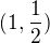 $(1, \frac{1}{2})$