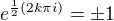 $e^{\frac12 (2k\pi i)}=\pm1$