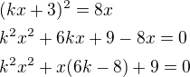 $(kx+3)^2=8x\nlk^2x^2+6kx+9-8x=0\nlk^2x^2+x(6k-8)+9=0$