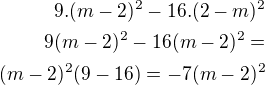$9.(m-2)^{2}-16.(2-m)^{2}\\9(m-2)^2-16(m-2)^2=\\(m-2)^2(9-16)=-7(m-2)^2$