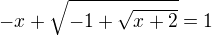 $ -x +\sqrt{-1+\sqrt{x+2}} = 1$
