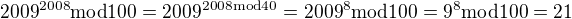 kopírovat do textarea $2009^{2008} \text{mod} 100 = 2009^{2008 \text{mod} 40} = 2009^8 \text{mod} 100 = 9^8 \text{mod} 100 = 21$