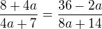 $\frac{8+4a}{4a+7}=\frac{36-2a}{8a+14}$
