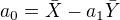 $a_{0}=\bar{X}-a_{1}\bar{Y}$