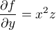 $\frac{\partial f}{\partial y}=x^{2}z$