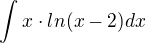 $\int_{}^{}x \cdot ln(x-2)dx$