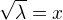 $\sqrt{\lambda}=x$