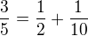 $\frac{3}{5}=\frac{1}{2}+\frac{1}{10}$