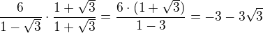 $\frac{6}{1-\sqrt{3}}\cdot \frac{1+\sqrt{3}}{1+\sqrt{3}}=\frac{6\cdot (1+\sqrt{3})}{1-3}=-3-3\sqrt{3}$