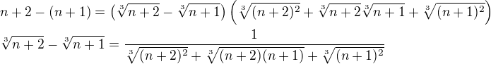 $n+2-(n+1)=\(\sqrt[3]{n+2}-\sqrt[3]{n+1}\)\(\sqrt[3]{(n+2)^2}+\sqrt[3]{n+2}\sqrt[3]{n+1}+\sqrt[3]{(n+1)^2}\)\nl\sqrt[3]{n+2}-\sqrt[3]{n+1}=\frac{1}{\sqrt[3]{(n+2)^2}+\sqrt[3]{(n+2)(n+1)}+\sqrt[3]{(n+1)^2}}$