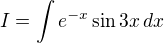 $I=\int e^{-x} \sin 3x \, dx$
