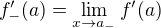 $f'_{-}(a)=\lim_{x\to a_{-}}f'(a)$