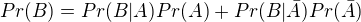 $Pr(B)=Pr(B|A)Pr(A)+Pr(B|\bar{A})Pr(\bar{A})$