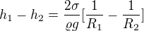 $h_{1}-h_{2}=\frac{2\sigma }{\varrho g}[\frac{1}{R_{1}}-\frac{1}{R_{2}}]$