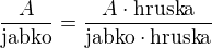 $\frac{A}{\text{jabko}} = \frac{A \cdot \text{hruska}}{\text{jabko} \cdot \text{hruska}}$