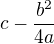 $c-\frac{b^2}{4a}$