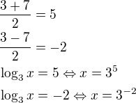 $\frac{3+7}{2}=5\nl\frac{3-7}{2}=-2\nl\log_{3}{x}=5\Leftrightarrow x=3^5\nl\log_{3}{x}=-2\Leftrightarrow x=3^{-2}$