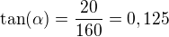 $ \tan(\alpha)=\frac{20}{160}=0,125$