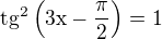 $\rm{tg}^2\left(3x-\frac{\pi}{2}\right)=1$