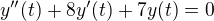$y''(t) + 8y'(t)+7y(t)=0 $