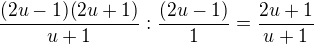 $\frac{(2u-1)(2u+1)}{u+1}:\frac{(2u-1)}1=\frac{2u+1}{u+1}$