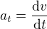 $a_t=\frac{\mbox{d}v}{\mbox{d}t}$