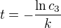 $t=-\frac{\ln c_{3}}{k}$