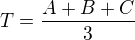 $T = \frac{A + B + C}{3}$
