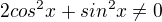 ${2cos^{2}x+sin^2x} \neq 0$