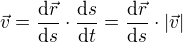 $\vec{v}=\frac{\mathrm{d} \vec r}{\mathrm{d} s}\cdot \frac{\mathrm{d} s}{\mathrm{d} t}=\frac{\mathrm{d} \vec r}{\mathrm{d} s}\cdot |\vec v|$