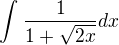$\int_{}^{}\frac{1}{1+\sqrt{2x}} dx$