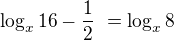 $\log_{x}16-\frac12\ = \log_{x}8$