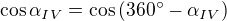 $\cos \alpha_{IV}=\cos\(360^\circ - \alpha_{IV}\)$