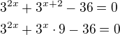 $3^{2x}+3^{x+2}-36=0 \nl 3^{2x}+3^x\cdot 9-36=0$