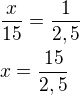 $\frac{x}{15}=\frac{1}{2,5}\nl x=\frac{15}{2,5}$