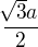 $\frac{\sqrt[]{3}a}{2}$