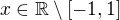 $x\in\mathbb{R}\setminus [-1,1]$