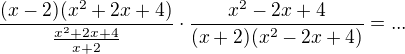 $\frac{(x-2)(x^2+2x+4)}{\frac{x^2+2x+4}{x+2}}\cdot\frac{x^{2}-2x+4}{(x+2)(x^2-2x+4)}=...$