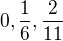 $0, \frac{1}{6}, \frac{2}{11}$
