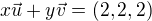 $x\vec u+ y\vec v =(2,2,2)$