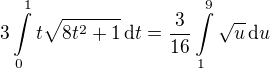 $3\int\limits_{0}^{1}t\sqrt{8t^2+1}\,\d t=\frac{3}{16}\int\limits_1^9\sqrt{u}\,\d u$