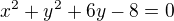 $x^{2} + y^{2} + 6y - 8 = 0$
