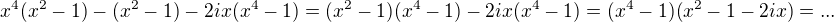 $x^4(x^2-1)-(x^2-1)-2ix(x^4-1)=(x^2-1)(x^4-1)-2ix(x^4-1)=(x^4-1)(x^2-1-2ix)=...$