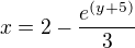 $x=2-\frac{e^{(y+5)}}{3}$