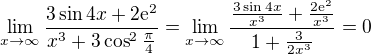$\lim_{x\to\infty}{\frac{3\sin{4x}+2\mathrm{e}^2}{x^3+3\cos^2{\frac{\pi}{4}}}}=\lim_{x\to\infty}{\frac{\frac{3\sin{4x}}{x^3}+\frac{2\mathrm{e}^2}{x^3}}{1+\frac{3}{2x^3}}}=0$