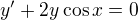 $y'+2y\cos x=0$